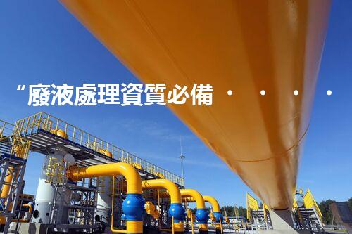 “廢液處理資質必備，環(huán)保專家助力綠色以后”